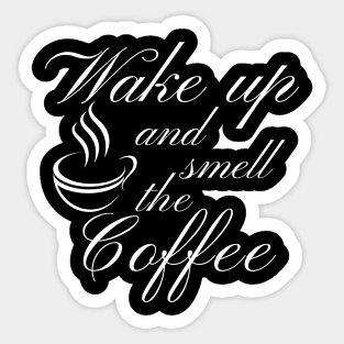 Wake Up And Smell The Coffee. Funny Coffee Lover Quote. Cant do Mornings without Coffee then this is the design for you. Sticker